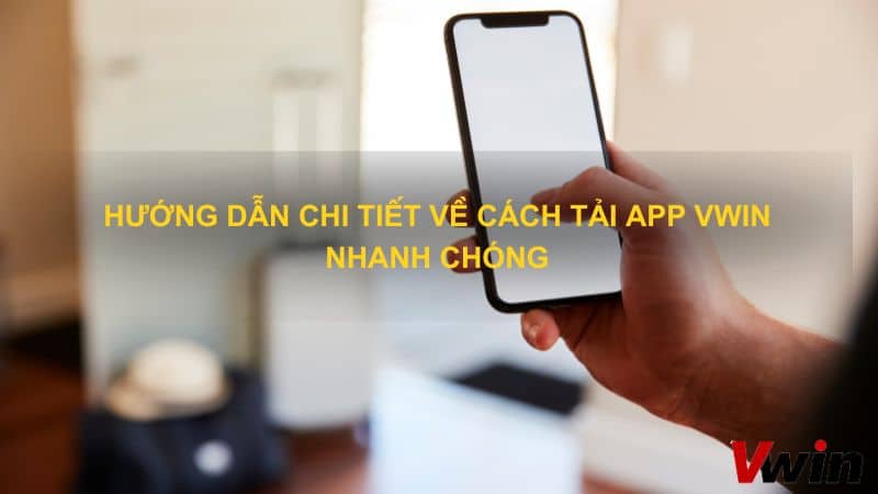 Hướng dẫn chi tiết về cách tải app VWin nhanh chóng