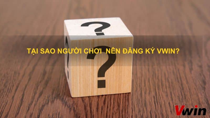 Tại sao người chơi  nên đăng ký VWin?