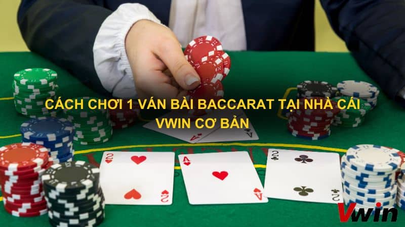 Cách chơi 1 ván bài Baccarat tại nhà cái VWin cơ bản